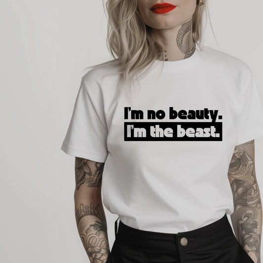 Women’s minimalist t-shirt with the quote 'I'm no beauty. I'm the beast.' in a simple design and white color.