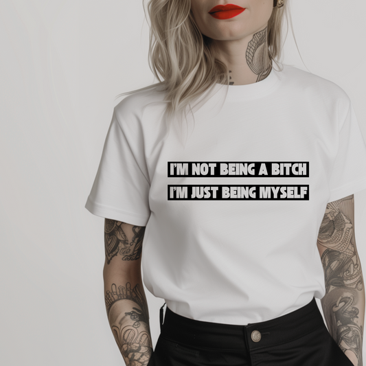 Women’s minimalist t-shirt with the quote 'I'm not being a bitch, I'm just being myself.' in a simple design and white color.