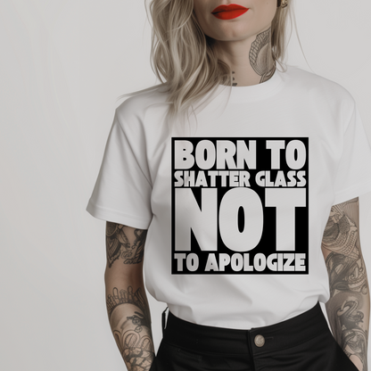 Women’s minimalist t-shirt with the quote 'Born to shatter glass not to apologize' in a simple design and white color.