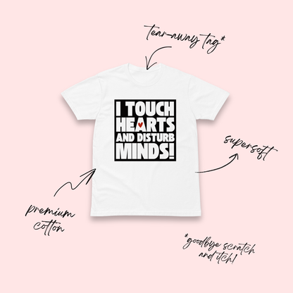 I Touch Hearts and Disturb Minds White T-Shirt