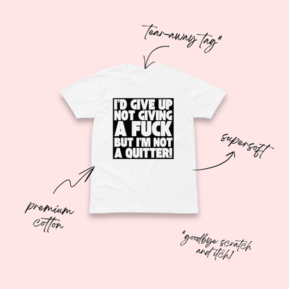 I'd Give Up Not Giving a Fuck But I'm Not a Quitter White T-Shirt