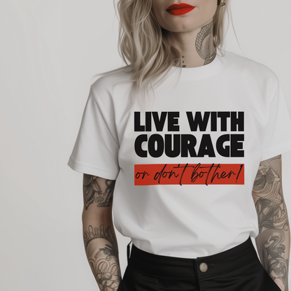 Women’s minimalist t-shirt with the quote 'Live with courage or don't bother.' in a simple design and white color.