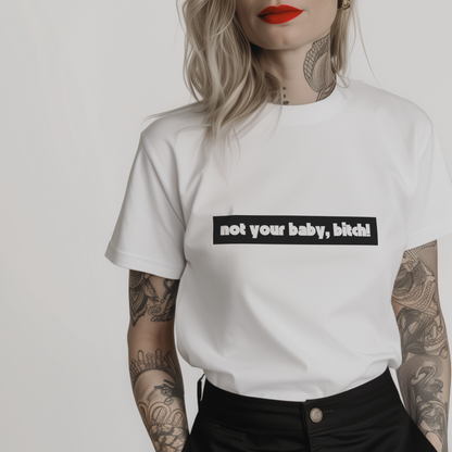 a white t-shirt for alpha women with feminist quote 'not your baby, bitch!' 