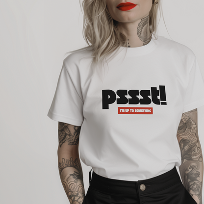 a white minimalist t-shirt with 'PSSST! I'm up to something' in bold red and black font