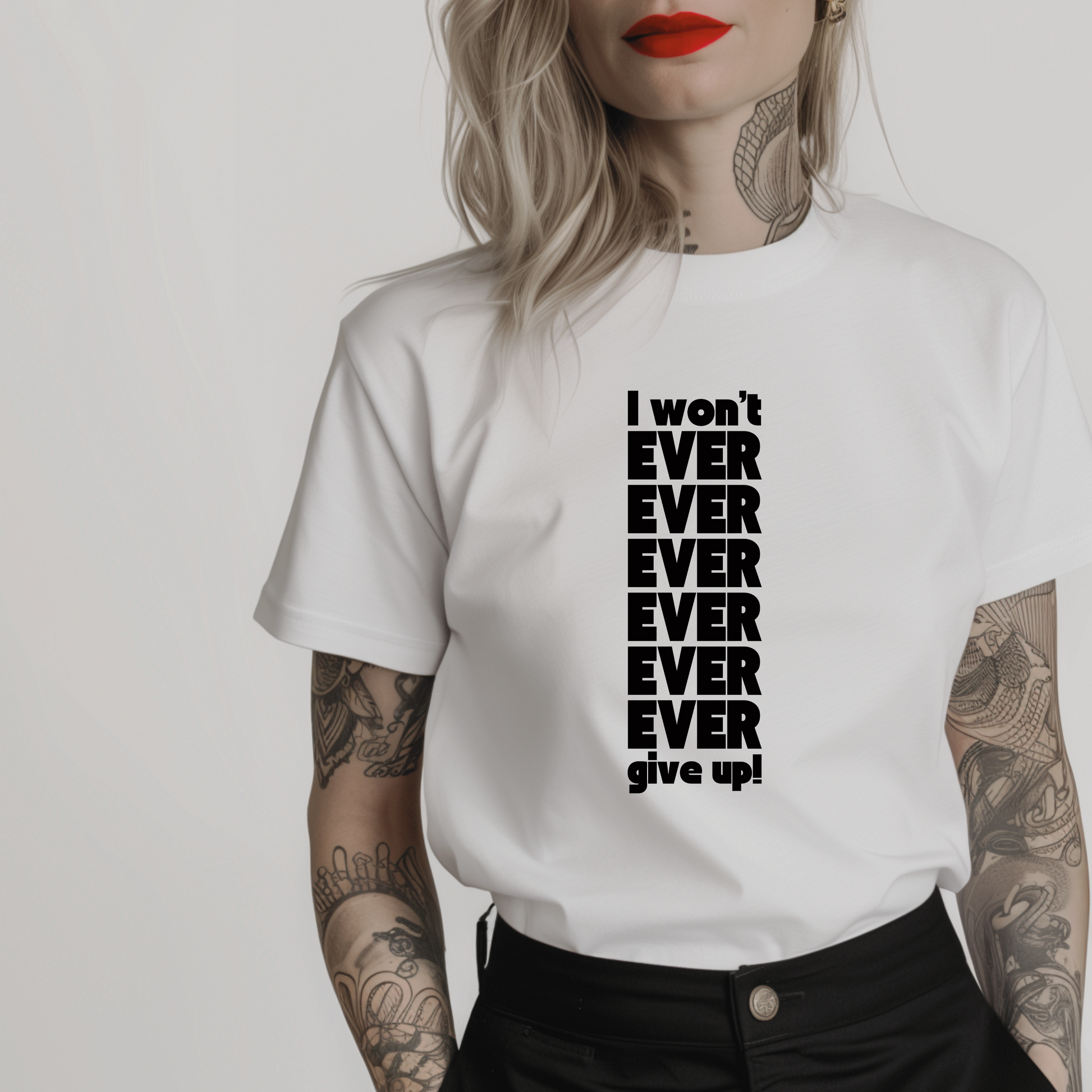 Women’s minimalist t-shirt with the quote 'I won't ever ever ever ever ever ever give up!' in a simple design and white color.